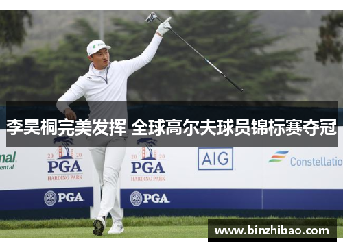 李昊桐完美发挥 全球高尔夫球员锦标赛夺冠